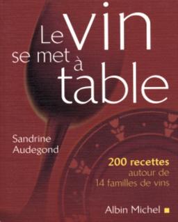 Le vin se met à table : 200 recettes autour de 14 familles de vins