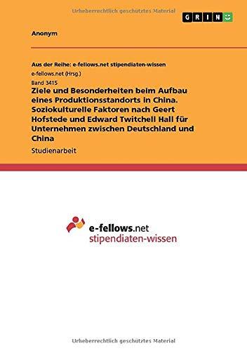 Ziele und Besonderheiten beim Aufbau eines Produktionsstandorts in China. Soziokulturelle Faktoren nach Geert Hofstede und Edward Twitchell Hall für Unternehmen zwischen Deutschland und China