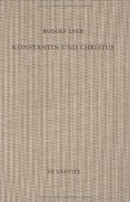 Konstantin und Christus: Die Verchristlichung Der Imperialen Reprasentation Unter Konstatin Dem Groben Als Apiegel Seiner Kirchenpolitik Und Seines (Arbeiten Zur Kirchengeschichte)