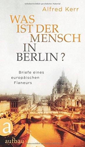 Was ist der Mensch in Berlin?: Briefe eines europäischen Flaneurs