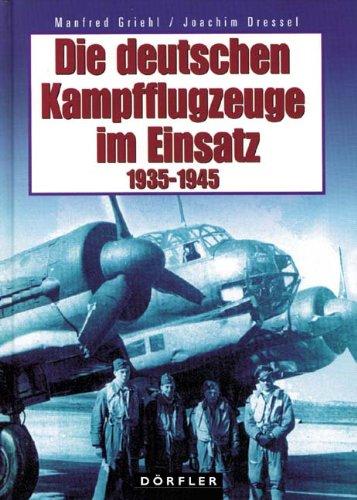 Die deutschen Kampfflugzeuge im Einsatz 1935 - 1945: Planung, Flugzeugmuster, Produktion, Entwicklungsabläufe, Ausrüstung, Umrüstung, ... Sonderanstriche, Einsätze, das Kriegsende