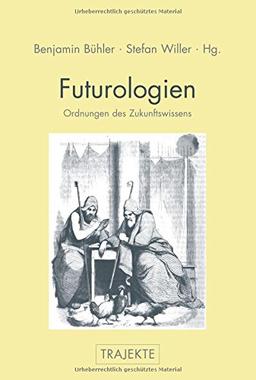 Futurologien: Ordnungen des Zukunftswissens (Trajekte)