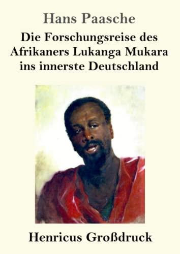 Die Forschungsreise des Afrikaners Lukanga Mukara ins innerste Deutschland (Großdruck): Geschildert in Briefen Lukanga Mukaras an den König Ruoma von Kitara