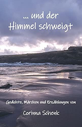 ... und der Himmel schweigt: Gedichte, Märchen und Erzählungen