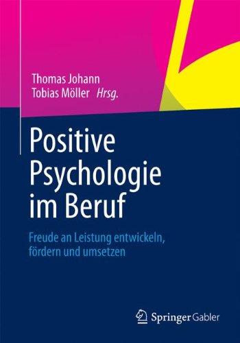 Positive Psychologie im Beruf: Freude an Leistung Entwickeln, Fördern und Umsetzen (German Edition)