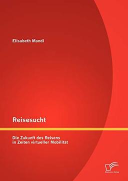 Reisesucht: Die Zukunft des Reisens in Zeiten virtueller Mobilität