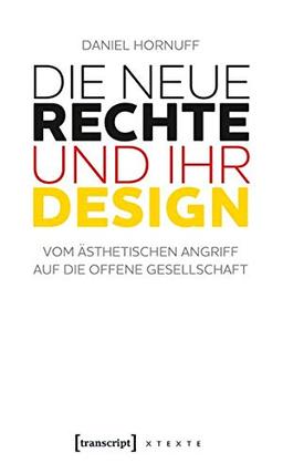 Die Neue Rechte und ihr Design: Vom ästhetischen Angriff auf die offene Gesellschaft (X-Texte zu Kultur und Gesellschaft)