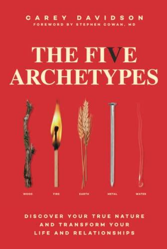 The Five Archetypes: Discover Your True Nature and Transform Your Life and Relationships