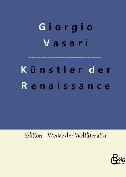 Künstler der Renaissance: Die Viten (Edition Werke der Weltliteratur - Hardcover)