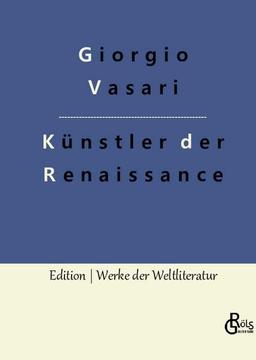 Künstler der Renaissance: Die Viten (Edition Werke der Weltliteratur - Hardcover)