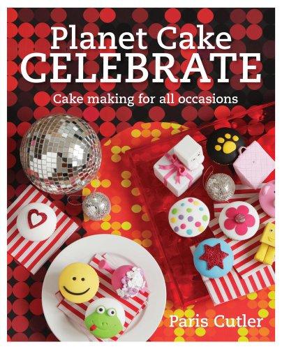 Planet Cake Celebrate: Cake Making for All Occasions