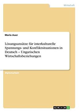 Lösungsansätze für interkulturelle Spannungs- und Konfliktsituationen in Deutsch - Ungarischen Wirtschaftsbeziehungen: Diplomarbeit