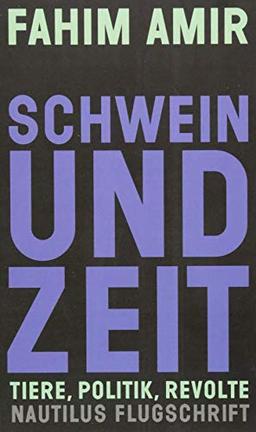 Schwein und Zeit. Tiere, Politik, Revolte (Nautilus Flugschrift)