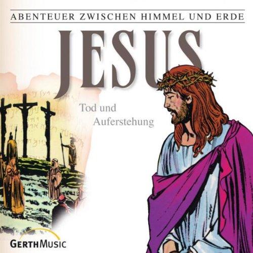 Abenteuer zwischen Himmel und Erde, Folge 6: Jesus - Tod und Auferstehung