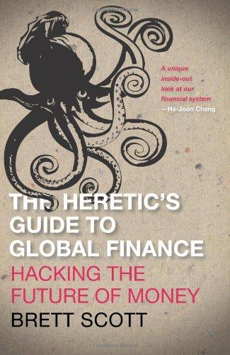 The Heretic's Guide to Global Finance: Hacking the Future of Money