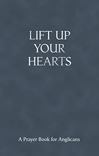 Lift Up Your Hearts - A Pray Book for Anglicans: A Prayer Book for Anglicans