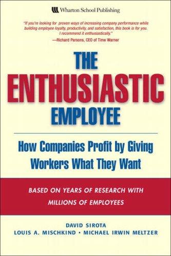 The Enthusiastic Employee: How Companies Profit by Giving Workers What They Want: What Employees Want and Why Employers Should Give It to Them