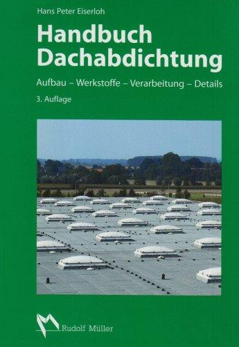 Handbuch Dachabdichtung: Aufbau - Werkstoffe - Verarbeitung - Details