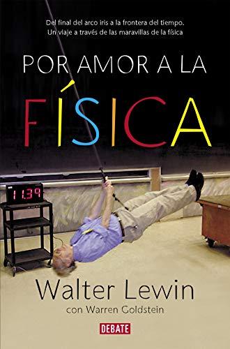 Por amor a la física: Del final del arco iris a la frontera del tiempo. Un viaje por las maravillas de la física (Ciencia y Tecnología)