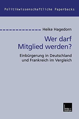 Wer darf Mitglied werden?: Einbürgerung in Deutschland und Frankreich im Vergleich (Politikwissenschaftliche Paperbacks) (German Edition) (Politikwissenschaftliche Paperbacks, 32, Band 32)