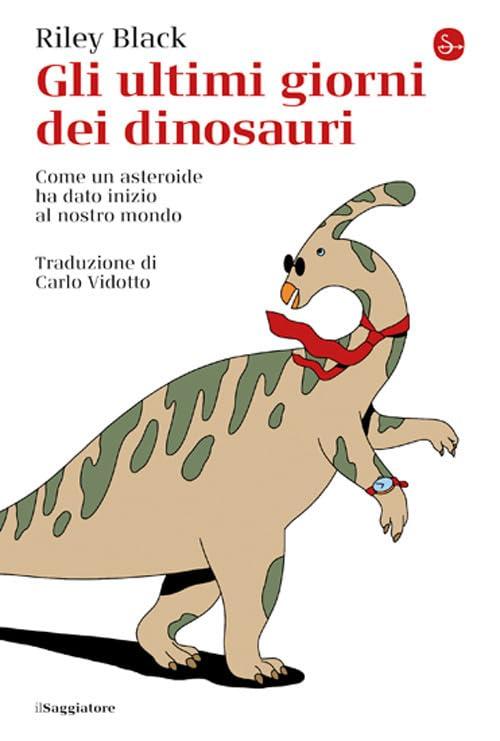 Gli ultimi giorni dei dinosauri. Come un asteroide ha dato inizio al nostro mondo (La cultura)