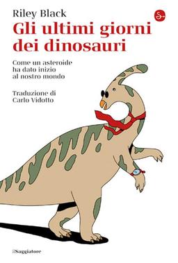 Gli ultimi giorni dei dinosauri. Come un asteroide ha dato inizio al nostro mondo (La cultura)