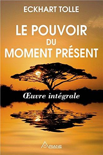 Le pouvoir du moment présent - Oeuvre intégrale - Guide d'éveil spirituel