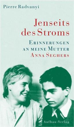 Jenseits des Stroms. Erinnerungen an meine Mutter Anna Seghers