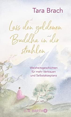 Lass den goldenen Buddha in dir strahlen: Weisheitsgeschichten für mehr Vertrauen und Selbstakzeptanz