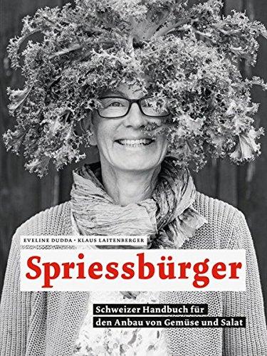 Spriessbürger: Schweizer Handbuch für den Anbau von Gemüse und Salat