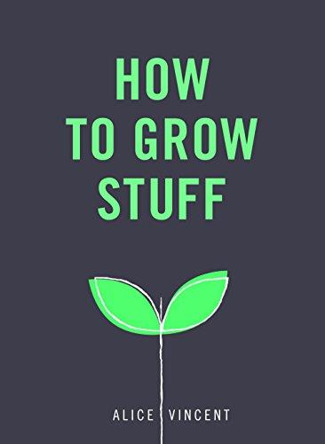 How to Grow Stuff: Easy, no-stress gardening for beginners