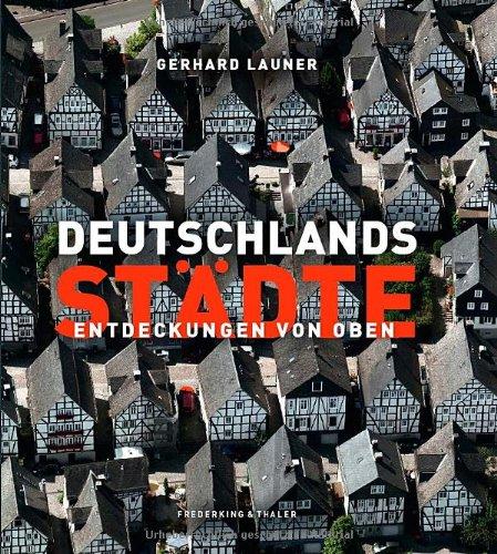 Deutschlands Städte - Entdeckungen von oben. Der Bildband Nachfolger des Bestsellers »Deutschland: Entdeckung von oben«, mit 250 Abbildungen aus der Vogelperspektive