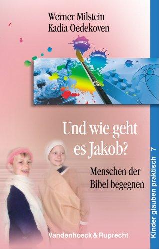 Und wie geht es Jakob? Menschen der Bibel begegnen. Kinder glauben praktisch