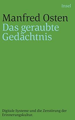 Das geraubte Gedächtnis: Digitale Systeme und die Zerstörung der Erinnerungskultur. Eine kleine Geschichte des Vergessens