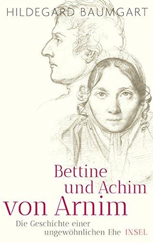 Bettine und Achim von Arnim: Die Geschichte einer ungewöhnlichen Ehe