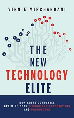 The New Technology Elite: How Great Companies Optimize Both Technology Consumption and Production