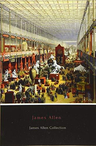 James Allen Collection: As a Man Thinketh, Eight Pillars of Prosperity, The Way of Peace and The Heavenly Life