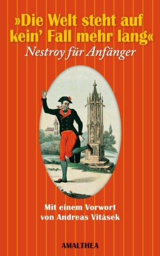 Die Welt steht auf kein' Fall mehr lang&#34;&#34; Nestroy für Anfänger. Mit einem Vorwort von Andreas Vitásek