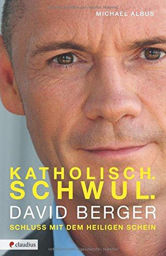 Katholisch. Schwul. David Berger: Schluss mit dem heiligen Schein