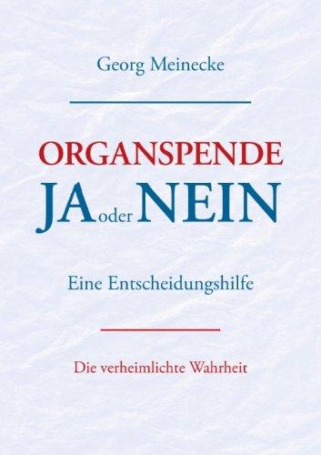 Organspende - Ja oder Nein: Eine Entscheidungshilfe. Die verheimlichte Wahrheit