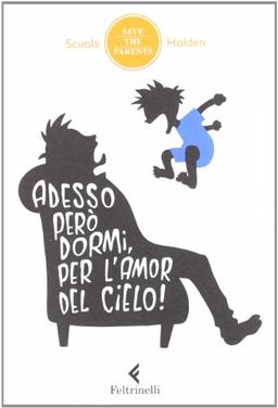 Adesso però dormi, per l'amor del cielo! 34 metodi non ordinari inventati da genitori in debito di sonno (che hanno incredibilmente funzionato, almeno una volta) (Save the parents)