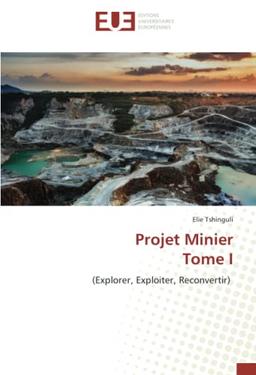 Projet Minier Tome I : (Explorer, Exploiter, Reconvertir)