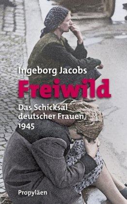 Freiwild: Das Schicksal deutscher Frauen 1945