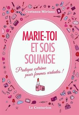 Marie-toi et sois soumise : pratique extrême pour femmes ardentes !