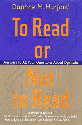 TO READ OR NOT TO READ: ANSWERS TO ALL YOUR QUESTIONS ABOUT DYSLEXIA