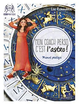 Mon coach perso, c'est l'astro ! : manuel pratique pour se comprendre, s'accepter et se dépasser avec l'énergie des signes