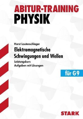 Abitur-Training Physik / Elektromagnetische Schwingungen und Wellen für G9: Leistungskurs. Aufgaben mit Lösungen.: Aufgaben mit Lösungen. Elemente der ... 134 Aufgaben mit schülergerechten Lösungen