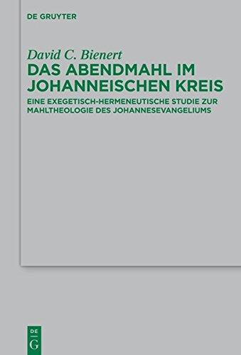 Das Abendmahl im johanneischen Kreis: Eine exegetisch-hermeneutische Studie zur Mahltheologie des Johannesevangeliums (Beihefte zur Zeitschrift für die neutestamentliche Wissenschaft, Band 202)