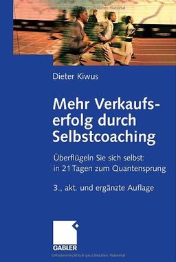 Mehr Verkaufserfolg durch Selbstcoaching: Überflügeln Sie sich selbst: in 21 Tagen zum Quantensprung