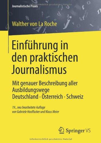 Einführung in den praktischen Journalismus: Mit genauer Beschreibung aller Ausbildungswege Deutschland · Österreich · Schweiz (Journalistische Praxis)